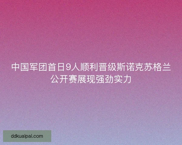 中国军团首日9人顺利晋级斯诺克苏格兰公开赛展现强劲实力